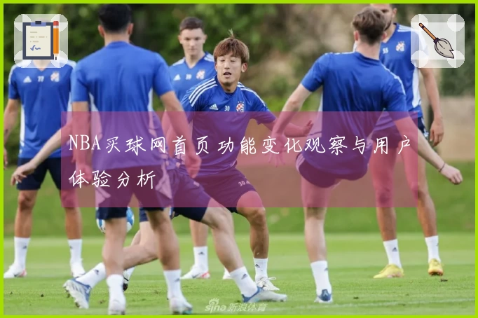 NBA买球网首页功能变化观察与用户体验分析