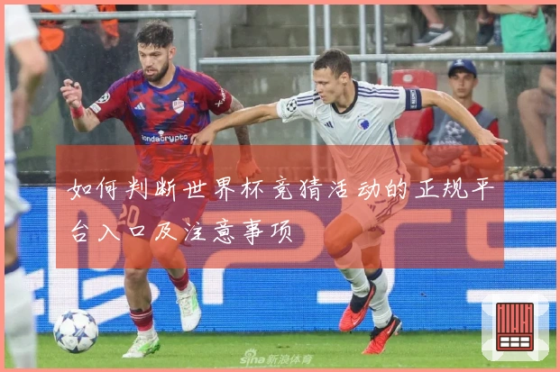 如何判断世界杯竞猜活动的正规平台入口及注意事项